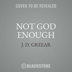 Not God Enough: Why Your Small God Leads To Big Problems