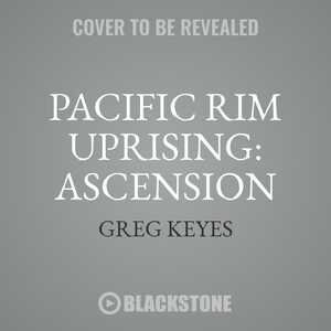 Pacific Rim Uprising: Ascension: The Official Movie Prequel