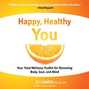 Happy, Healthy You: Your Total Wellness Toolkit For Renewing Body, Soul, And Mind