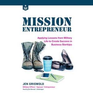 Mission Entrepreneur: Applying Lessons From Military Life To Create Success In Business Start-ups