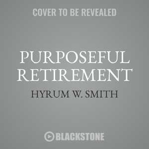 Purposeful Retirement: How To Bring Happiness And Meaning To Your Retirement