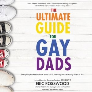 The Ultimate Guide For Gay Dads: Everything You Need To Know About Lgbtq Parenting But Are (mostly) Afraid To Ask