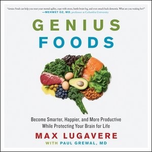 Genius Foods: Become Smarter, Happier, And More Productive While Protecting Your Brain For Life