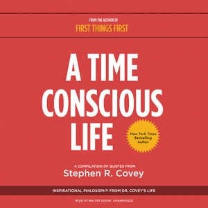 A Time Conscious Life: Inspirational Philosophy from Dr. Covey’s Life