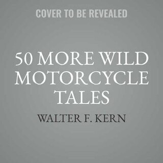 50 More Wild Motorcycle Tales: An Anthology Of Motorcycle Stories