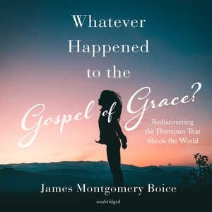 Whatever Happened to the Gospel of Grace?: Rediscovering the Doctrines That Shook the World