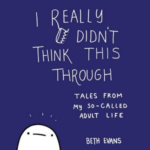 I Really Didn't Think This Through: Tales From My So-called Adult Life