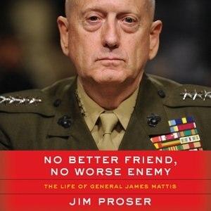 No Better Friend, No Worse Enemy: The Life Of General James Mattis
