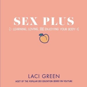 Sex Plus: Learning, Loving, And Enjoying Your Body: Learning, Loving, And Enjoying Your Body