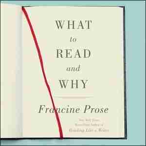 What To Read And Why by Francine Prose