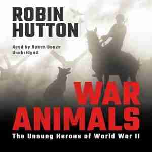 War Animals: The Unsung Heroes Of World War Ii by Robin Hutton
