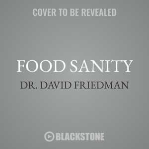 Food Sanity: How To Eat In A World Of Fads And Fiction