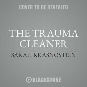 The Trauma Cleaner: One Woman’s Extraordinary Life in the Business of Death, Decay, and Disaster