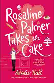 Rosaline Palmer Takes The Cake by Alexis Hall