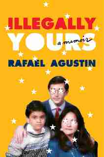 Illegally Yours: A Memoir by Rafael Agustin