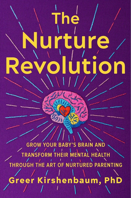 The Nurture Revolution: Grow Your Baby’s Brain and Transform Their Mental Health through the Art of Nurtured Parenting