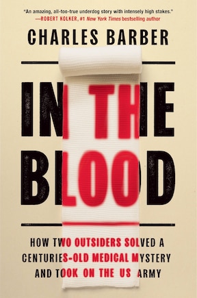 In the Blood: How Two Outsiders Solved a Centuries-Old Medical Mystery and Took On the US Army