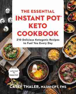 ESSENTIAL INSTANT POT? KETO COOKBK: 210 Delicious Ketogenic Recipes to Fuel You Every Day by Casey Thaler
