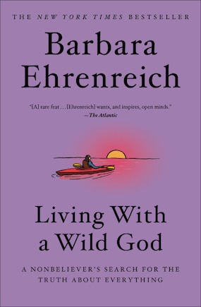 Living With A Wild God: A Nonbeliever's Search For The Truth About Everything