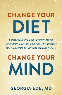  Change Your Diet, Change Your Mind: A Powerful Plan to