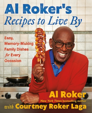 Al Roker’s Recipes to Live By: Easy, Memory-Making Family Dishes for Every Occasion