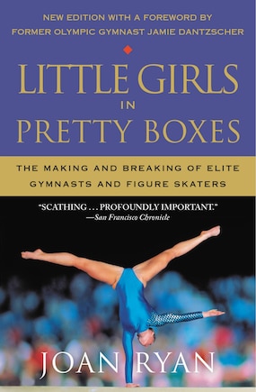 Little Girls In Pretty Boxes: The Making And Breaking Of Elite Gymnasts And Figure Skaters