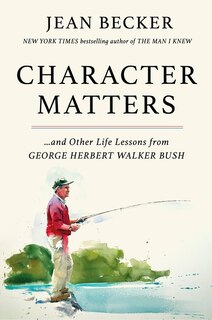 Character Matters: And Other Life Lessons from George H. W. Bush