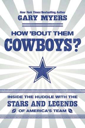 How 'bout Them Cowboys?: Inside The Huddle With The Stars And Legends Of America's Team