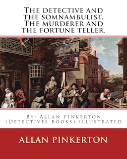 The detective and the somnambulist. The murderer and the fortune teller.: By: Allan Pinkerton (Detectives books) illustrated