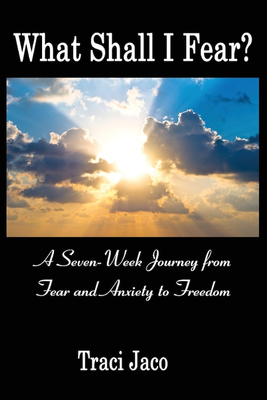What Shall I Fear?: A Seven-Week Journey from Fear and Anxiety to Freedom