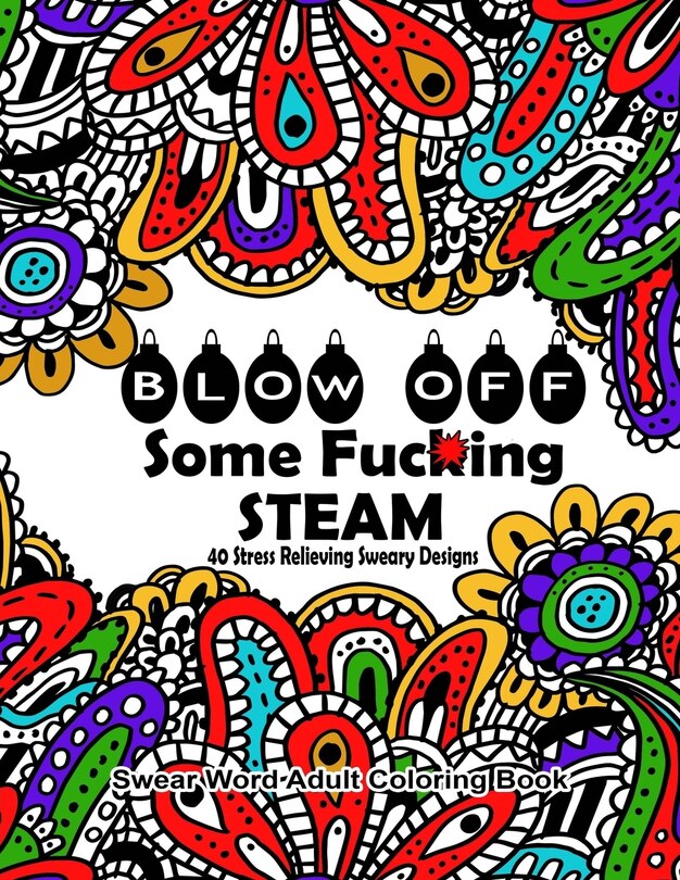 Swear Word Adult Coloring Book: Blow Off Some Fuc*ing Steam 40 Stress Relieving Sweary Designs: Release Your Anger With The Best Swear Word Relief Book