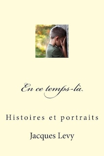 En ce temps-là: Histoires et portraits