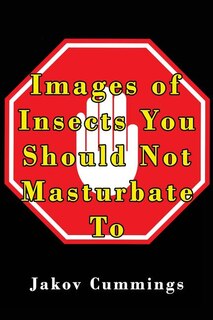 Images Of Insects You Should Not Masturbate To: The Ultimate Picture Book Of Insects You Can Pleasure Yourself To... But Probably Shouldn't!