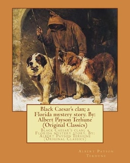 Black Caesar's clan; a Florida mystery story. By: Albert Payson Terhune (Original Classics)