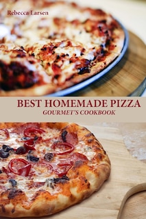 Front cover_BEST HOMEMADE PIZZA GOURMET'S COOKBOOK. Enjoy 25 Creative, Healthy, Low-Fat, Gluten-Free and Fast To Make Gourmet's Pizzas Any Time Of The Day