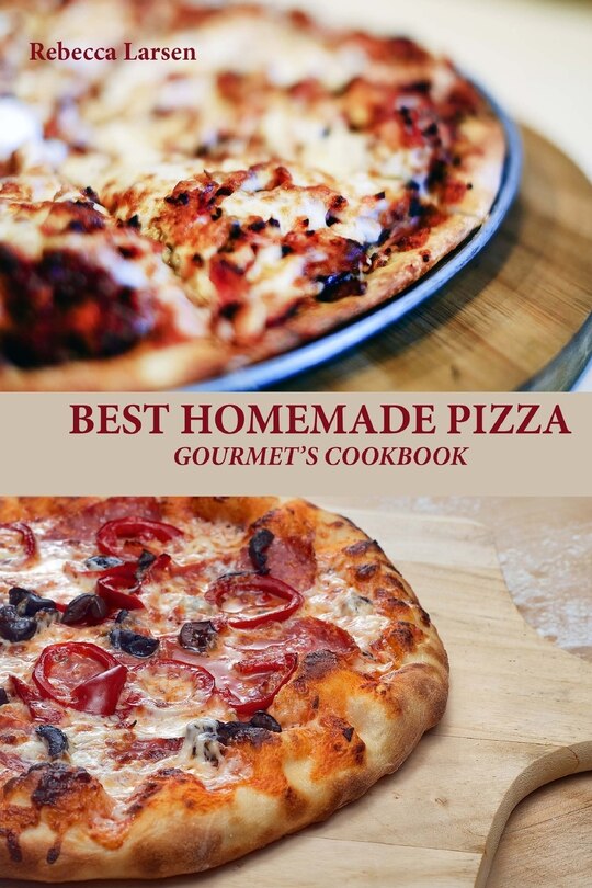 Front cover_BEST HOMEMADE PIZZA GOURMET'S COOKBOOK. Enjoy 25 Creative, Healthy, Low-Fat, Gluten-Free and Fast To Make Gourmet's Pizzas Any Time Of The Day