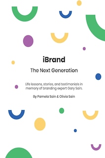 iBRAND: The Next Generation: A guide to building the personal brand you desire to be!