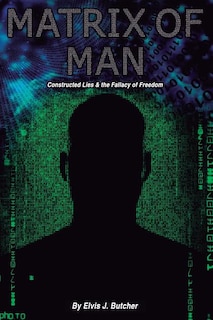 Matrix Of Man: Constructed Lies & The Fallacy Of Freedom