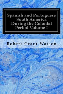 Front cover_Spanish and Portuguese South America During the Colonial Period Volume I