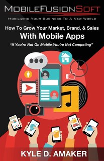 Front cover_How To Grow Your Market, Brand, & Sales With Mobile Apps