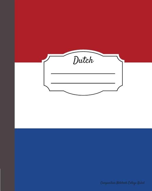 Dutch Composition Notebook College Ruled: Writer's Notebook For Schools, Teachers, Offices, Students (8x10) Dutch Flag, Perfect Bound, 110 Pa