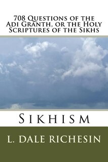 708 Questions of the Adi Granth, or the Holy Scriptures of the Sikhs: Sikhism