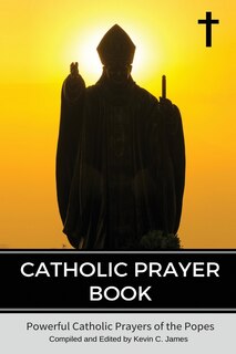 Catholic Prayer Book: Powerful Catholic Prayers by the Popes