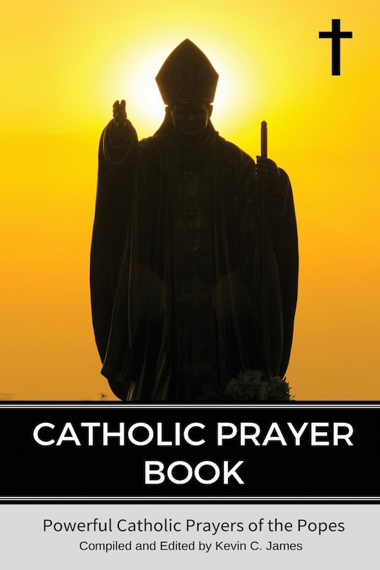 Catholic Prayer Book: Powerful Catholic Prayers by the Popes