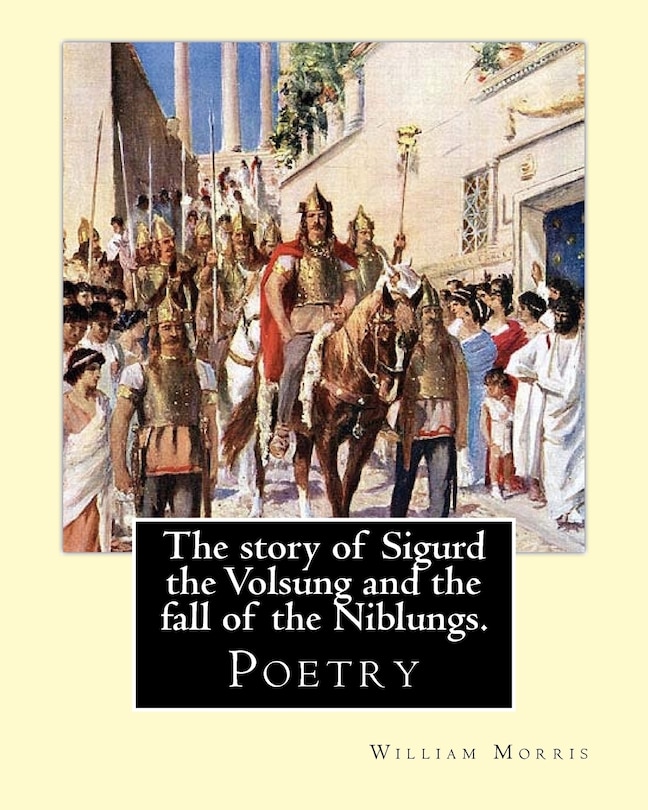 The story of Sigurd the Volsung and the fall of the Niblungs. By: William Morris: Poetry
