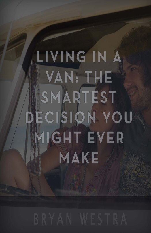Living In A Van: The Smartest Decision You Might Ever Make