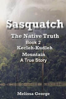 Front cover_Sasquatch, the Native Truth. Book 2. Kecleh-Kudleh Mountain. a True Story.