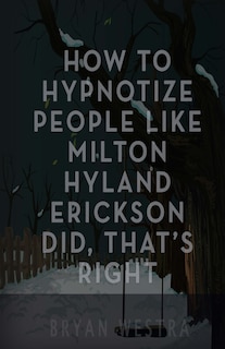 Front cover_How To Hypnotize People Like Milton Hyland Erickson Did, That's Right