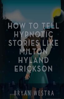 How To Tell Hypnotic Stories Like Milton Hyland Erickson