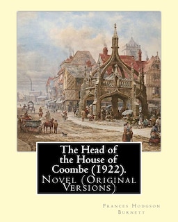 The Head of the House of Coombe (1922). By: Frances Hodgson Burnett: Novel (Original Versions)